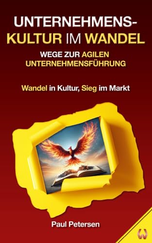 Unternehmenskultur im Wandel: Wege zur agilen Unternehmensführung: Warum Unternehmenskultur ein Erfolgstreiber ist. von Paul Petersen