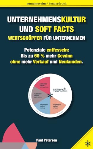 Unternehmenskultur und Soft Facts – Wertschöpfer für Unternehmen: Potenziale entfesseln: Bis zu 60 % mehr Gewinn ohne mehr Verkauf und Neukunden. – aumentovalue® edition von Independently published