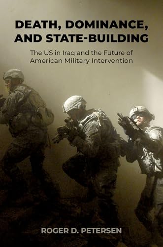 Death, Dominance, and State-building: The Us in Iraq and the Future of American Military Intervention Death, Dominance, and State-building: The Us in Iraq and the Future of American Military Intervention