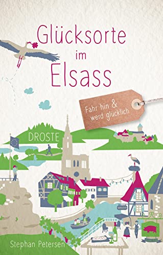 Glücksorte im Elsass: Fahr hin & werd glücklich von Droste Verlag
