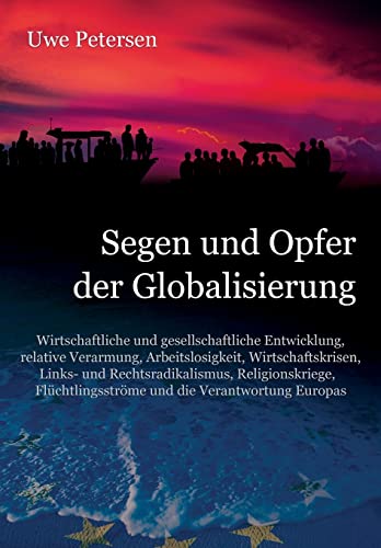 Segen und Opfer der Globalisierung: Wirtschaftliche und gesellschaftliche Entwicklung, relative Verarmung, Arbeitslosigkeit, Wirtschaftskrisen, ... und die Verantwortung Europas von CREATESPACE