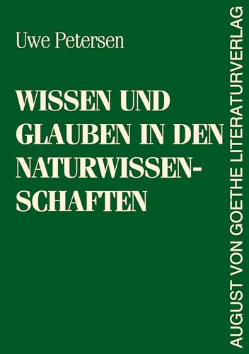 Wissen und Glauben in den Naturwissenschaften von August von Goethe Literaturverlag