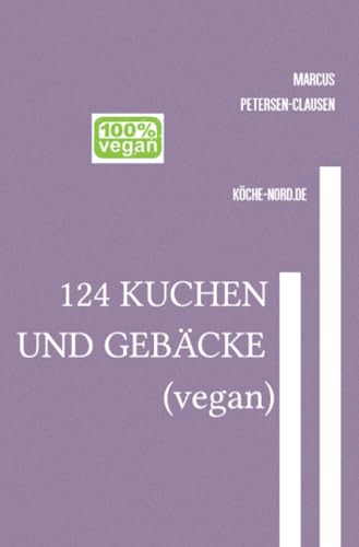 124 KUCHEN UND GEBÄCKE (vegan): 124 vegane Backrezepte für alle Gelegenheiten von epubli