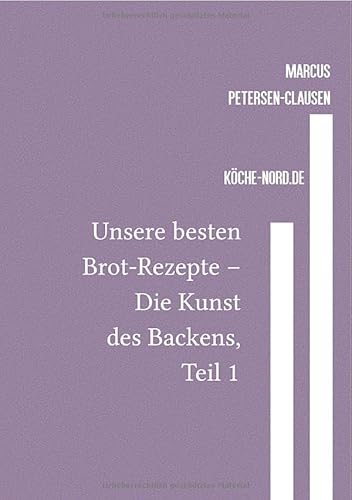 Backen / Unsere besten Brot-Rezepte – Die Kunst des Backens, Teil 1: Eine Sammlung von über 600 Rezepten für köstliche Brote und Brötchen – von traditionell bis modern von epubli