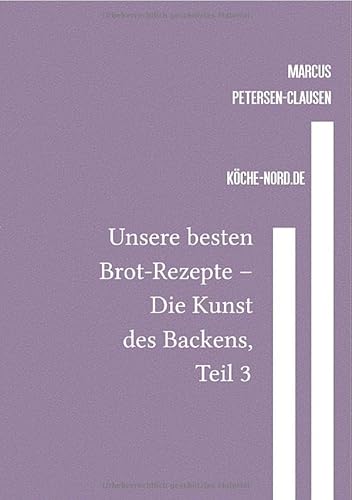 Backen / Unsere besten Brot-Rezepte – Die Kunst des Backens, Teil 3: Eine Sammlung von über 600 Rezepten für köstliche Brote und Brötchen – von traditionell bis modern von epubli