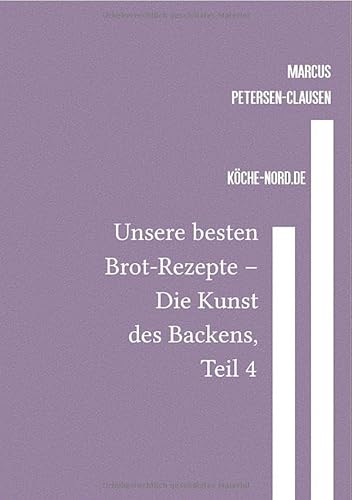 Backen / Unsere besten Brot-Rezepte – Die Kunst des Backens, Teil 4: Eine Sammlung von über 600 Rezepten für köstliche Brote und Brötchen – von traditionell bis modern von epubli