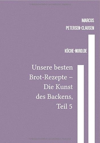 Backen / Unsere besten Brot-Rezepte – Die Kunst des Backens, Teil 5: Eine Sammlung von über 600 Rezepten für köstliche Brote und Brötchen – von traditionell bis modern von epubli