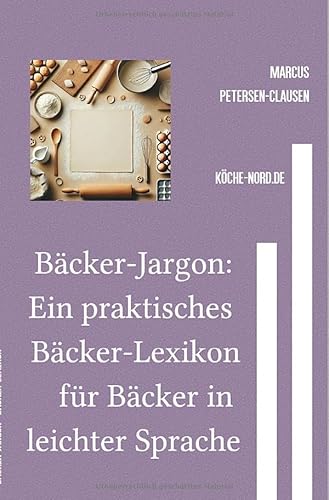 Bäcker-Jargon: Ein praktisches Bäcker-Lexikon für Bäcker in leichter Sprache: Fachbegriffe der Bäckerei in leicht verständlicher Sprache erklärt – Mit Unterstützung von Künstlicher Intelligenz von epubli