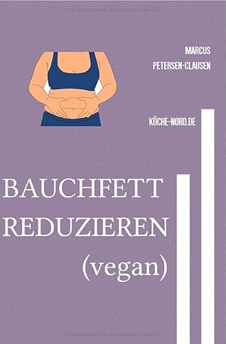 DIÄT (vegan) / BAUCHFETT REDUZIEREN (vegan): Gesunde vegane Gerichte zur Reduktion von Bauchfett von epubli