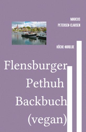 Flensburger Pethuh Backbuch (vegan): 50 vegane Keksrezepte im charmanten Flensburger Pethuh – Ein kulinarisches Abenteuer in der norddeutschen Sprache von epubli