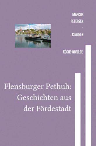 Flensburger Pethuh: Geschichten aus der Fördestadt: Geschichten aus der Fördestadt in der einzigartigen Petuh-Sprache von epubli
