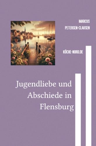 Jugendliebe und Abschiede in Flensburg: Plattdeutsch und Flensburger Pethuh von epubli