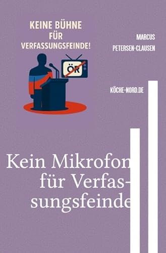 Kein Mikrofon für Verfassungsfeinde: Warum die AfD keinen Platz im öffentlich-rechtlichen Rundfunk haben darf (an ARD und ZDF) von epubli