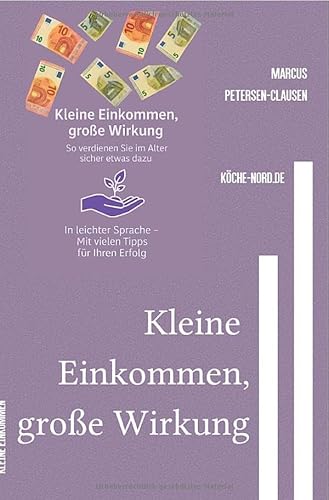 Kleine Einkommen, große Wirkung – So verdienen Sie im Alter sicher etwas dazu: So verdienen Sie im Alter sicher etwas dazu – Einfache Tipps für Menschen mit Grundsicherung von epubli