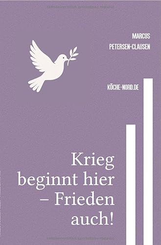 Krieg beginnt hier – Frieden auch!: Wie wir mit Mitgefühl, Mut und Moral eine friedliche Zukunft gestalten – gegen Waffenlobby, Umweltzerstörung und Tierausbeutung von epubli