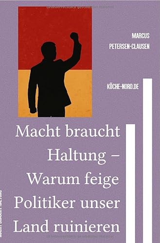 Macht braucht Haltung – Warum feige Politiker unser Land ruinieren: Gestaltungskraft neu denken: Wie echte Führung den Staat verändert, Bürokratie zähmt und Vertrauen zurückgewinnt Macht braucht Haltung – Warum feige Politiker unser Land ruinieren: Gestaltungskraft neu denken: Wie echte Führung den Staat verändert, Bürokratie zähmt und Vertrauen zurückgewinnt von epubli