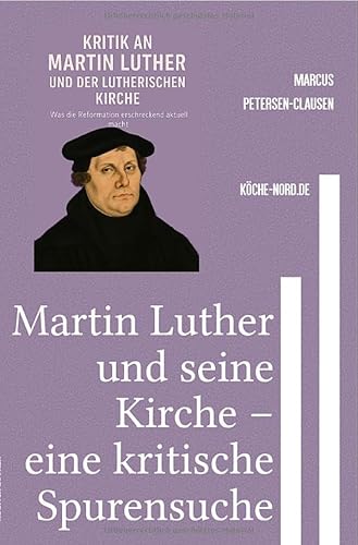 Martin Luther und seine Kirche – eine kritische Spurensuche: Wie Glaube spalten kann – und warum wir trotzdem hinschauen müssen von epubli