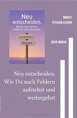 Neu entscheiden: Wie Du nach Fehlern aufstehst und weitergehst. 200 Impulse nach falschen Entscheidungen & 300 Tipps für bessere Entscheidungen im Alltag von epubli