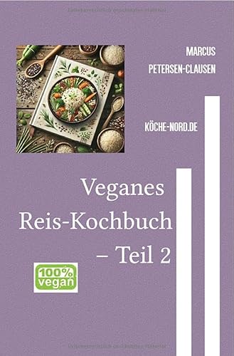 Reisgerichte / Veganes Reis-Kochbuch – Teil 2: Ca. 225 kreative und gesunde Rezepte für die perfekte Reiszubereitung von epubli