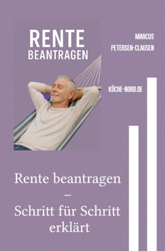 Rente beantragen – Schritt für Schritt erklärt: Ein Ratgeber in leichter Sprache für Menschen ab 60, die ihre Rente sicher und verständlich selbst beantragen wollen von epubli