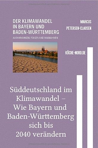 Süddeutschland im Klimawandel – Wie Bayern und Baden-Württemberg sich bis 2040 verändern: Was uns erwartet – Was wir tun müssen – Was schon geschieht von epubli