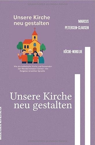 Unsere Kirche neu gestalten – Wege zu einer lebendigen Gemeinschaft: Wie die katholische Kirche und Gemeinden den Wandel meistern können – Ein Ratgeber in leichter Sprache von epubli