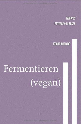 Veganes Grundlagen - Kochbuch / Fermentieren (vegan): Fermentieren leicht gemacht: Schritt für Schritt zu probiotischen Köstlichkeiten von epubli