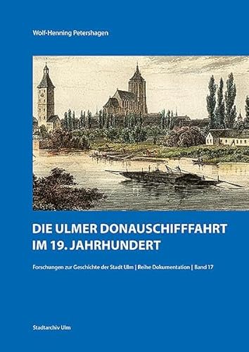 Die Ulmer Donauschifffahrt im 19. Jahrhundert (Forschungen zur Geschichte der Stadt Ulm – Reihe Dokumentation) von Jan Thorbecke Verlag