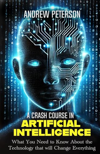 A Crash Course in Artificial Intelligence: What You Need to Know About the Technology that will Change Everything A Crash Course in Artificial Intelligence: What You Need to Know About the Technology that will Change Everything von Poinssot Press