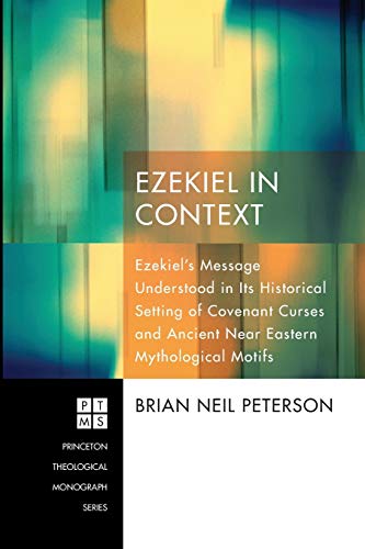 Ezekiel in Context: Ezekiel's Message Understood in Its Historical Setting of Covenant Curses and Ancient Near Eastern Mythological Motifs (Princeton Theological Monographs, Band 182) von Pickwick Publications