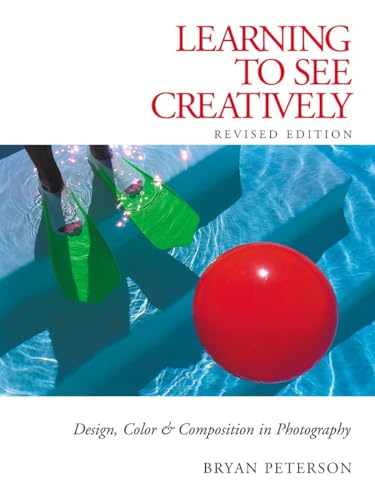 Learning to See Creatively: Design, Color and Composition in Photography