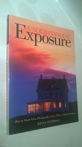 Understanding Exposure: How to Shoot Great Photographs With a Film or Digital Camera