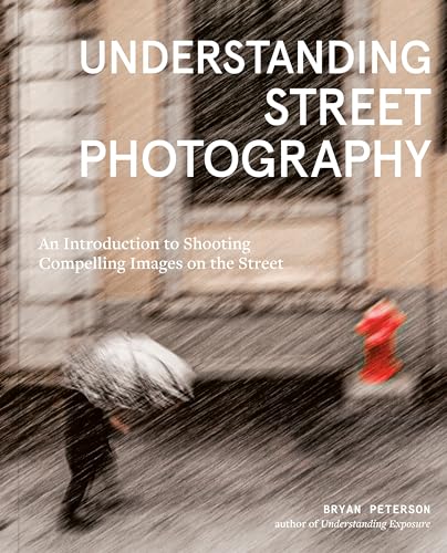 Understanding Street Photography: An Introduction to Shooting Compelling Images on the Street von Watson-Guptill