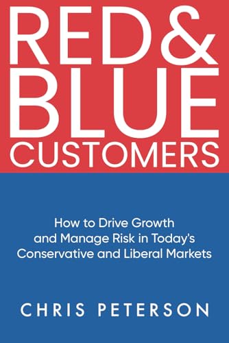 Red & Blue Customers: How to Drive Growth and Manage Risk in Today’s Conservative and Liberal Markets von Minus Zero Press