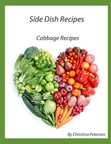 SIDE DISH RECIPES, CABBAGE RECIPES: 28 different cabbage recipes, Casserole, Stuffed Cabbage, Cole Slaw, Salads, Soup, Kraut Burgers, Runza, Sauerkraut (SIDE DISHES) von Independently published