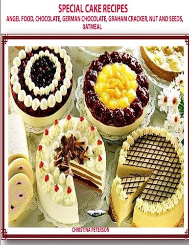 SPECIAL CAKE RECIPES, ANGEL FOOD, CHOCOLATE, GERMAN CHOCOLATE, GRAHAM CRACKER, NUT AND SEEDS, OATMEAL: 78 DIFFERENT CAKE RECIPES, Angel Food, ... Graham Cracker, Nut and Seed, Oatmeal (Cakes) von Independently published