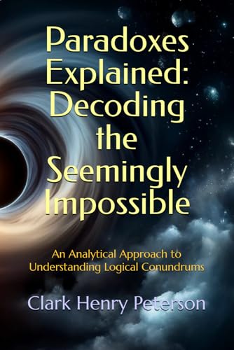 Paradoxes Explained: Decoding the Seemingly Impossible: An Analytical Approach to Understanding Logical Conundrums von Independently published