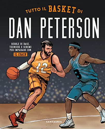 Tutto il basket di Dan Peterson. Regole di base, tecniche e schemi per imparare con il coach von Gallucci Centauria