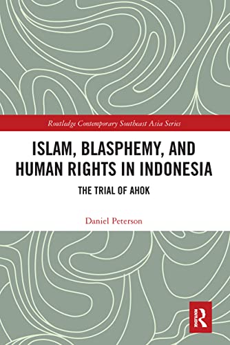Islam, Blasphemy, and Human Rights in Indonesia: The Trial of Ahok (Routledge Contemporary Southeast Asia)