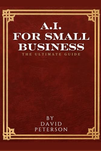 Artificial Intelligence for Small Business: The Ultimate Guide von Independently published