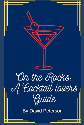 On the Rocks: A Cocktail Lover’s Guide: Ultimate guide to become a master behind the bar von Independently published