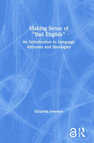 Making Sense of "Bad English": An Introduction to Language Attitudes and Ideologies