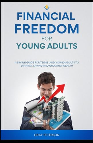 Financial Freedom for Young Adults: A Simple Guide for Teens and Young Adults to Earning, Saving, and Growing Wealth von Independently published