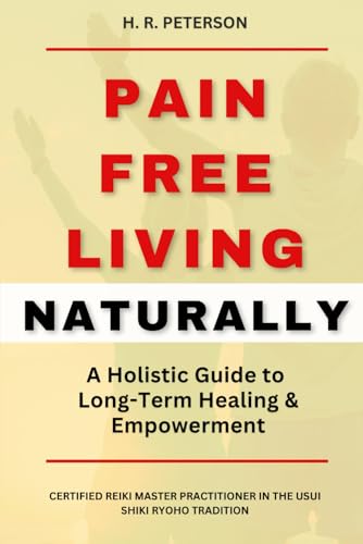 Pain Free Living Naturally: A Holistic Guide to Long-Term Healing & Empowerment von Independently published
