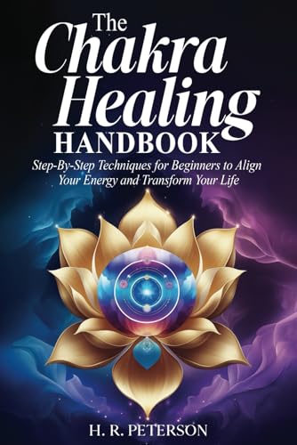 The Chakra Healing Handbook: Step-By- Step Techniques for Beginners to Align Your Energy and Transform Your Life von Independently published