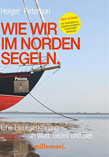 Wie wir im Norden segeln.: Eine Liebeserklärung an Watt, Gezeit und Siel.