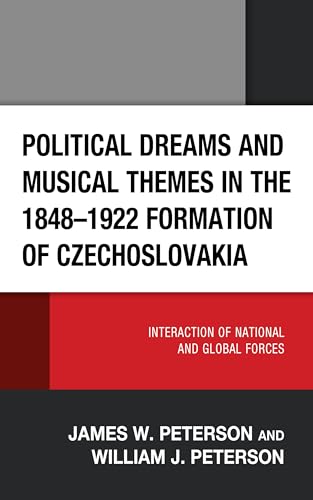 Political Dreams and Musical Themes in the 1848-1922 Formation of Czechoslovakia: Interaction of National and Global Forces von Lexington Books
