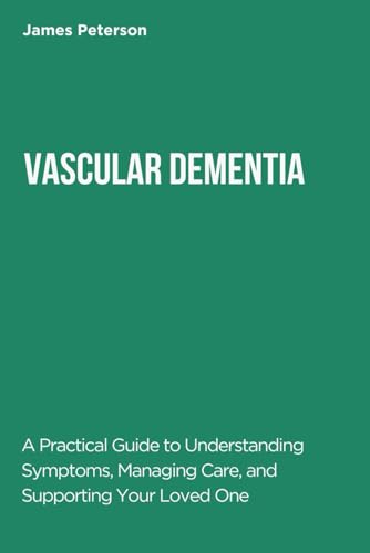 VASCULAR DEMENTIA: A Practical Guide to Understanding Symptoms, Managing Care, and Supporting Your Loved One von Independently published