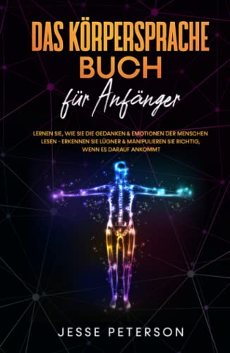 Das Körpersprache Buch für Anfänger: Lernen Sie, wie Sie die Gedanken & Emotionen der Menschen lesen - Erkennen Sie Lügner & manipulieren Sie richtig, ... - Menschen lesen - Psychologie, Band 1) von Independently published