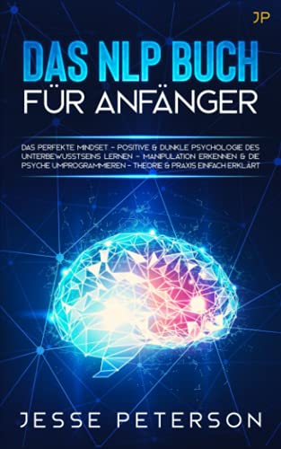 Das Nlp Buch für Anfänger: Das perfekte Mindset - Positive & dunkle Psychologie des Unterbewusstseins lernen - Manipulation erkennen & die Psyche ... über Nlp - Mindset - Psychologie, Band 1) von Independently published